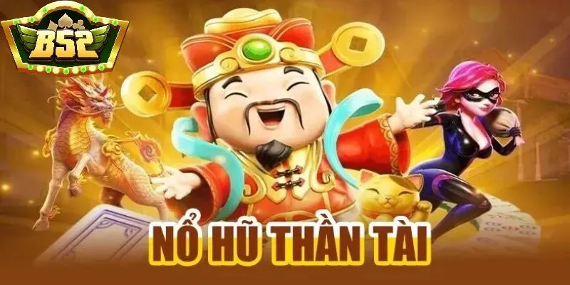 Tổng quan về Nổ Hũ Thần Tài B52Club