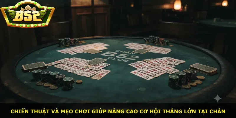 Chiến thuật và mẹo chơi giúp nâng cao cơ hội thắng lớn tại Chắn